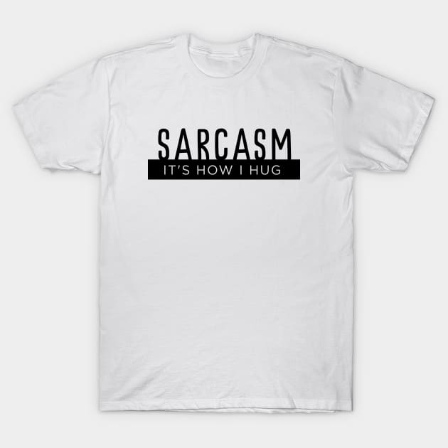 SARCASM It's How I Hug T-Shirt by amalya